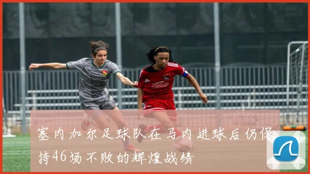 塞内加尔足球队在马内进球后仍保持46场不败的辉煌战绩