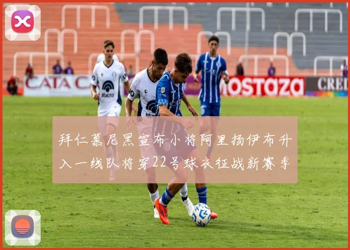 拜仁慕尼黑宣布小将阿里扬伊布升入一线队将穿22号球衣征战新赛季