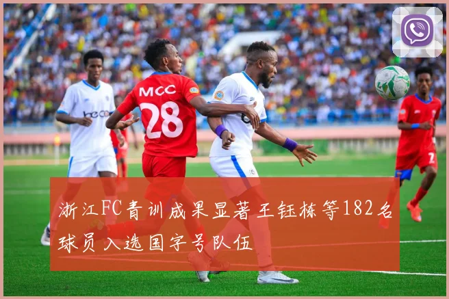 浙江FC青训成果显著王钰栋等182名球员入选国字号队伍