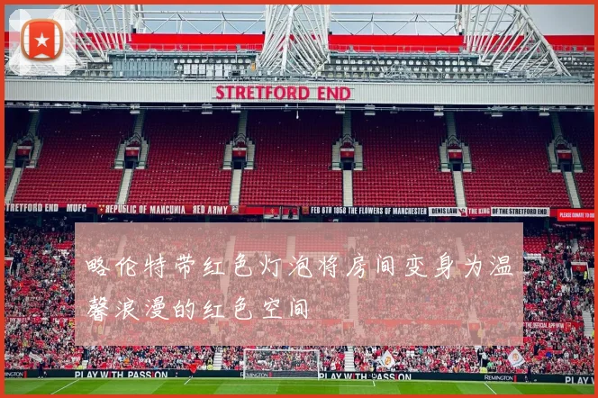 略伦特带红色灯泡将房间变身为温馨浪漫的红色空间